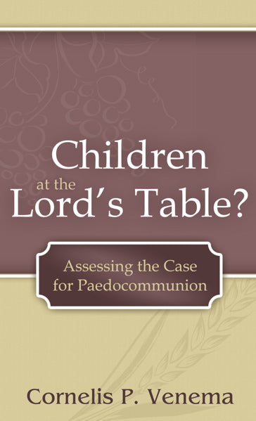 Children at the Lord's Table: Assessing the Case for Paedocommunion