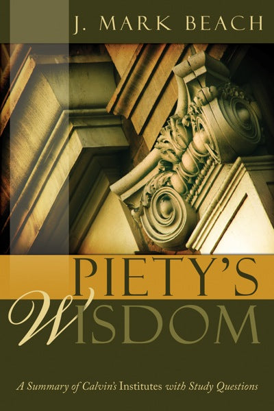 Piety’s Wisdom: A Summary of Calvin’s Institutes