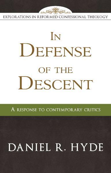 In Defense of the Descent: A Response to Contemporary Critics (Explorations In Reformed Confessional Theology)