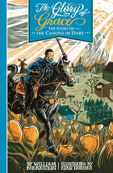 The Glory of Grace: The Story of the Canons of Dort