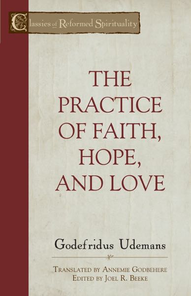 The Practice of Faith, Hope, and Love (Classics of Reformed Spirituality)