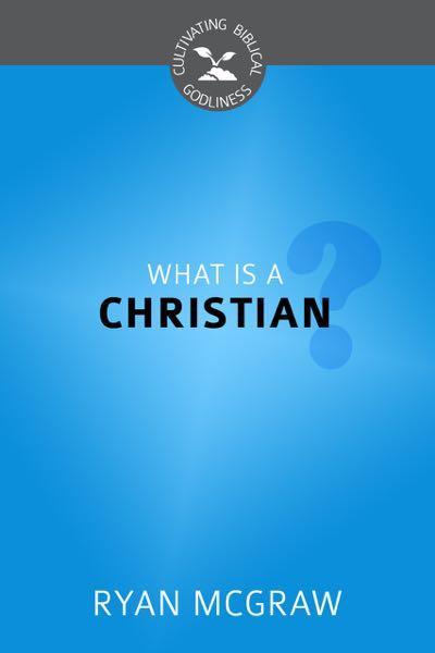 What Is a Christian? (Cultivating Biblical Godliness)
