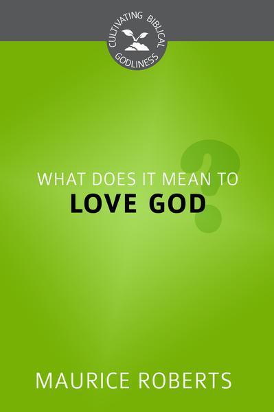 What Does It Mean to Love God? (Cultivating Biblical Godliness)
