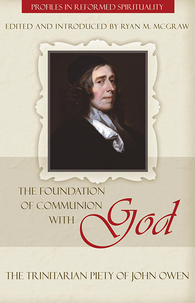 The Foundation of Communion with God: The Trinitarian Piety of John Owen