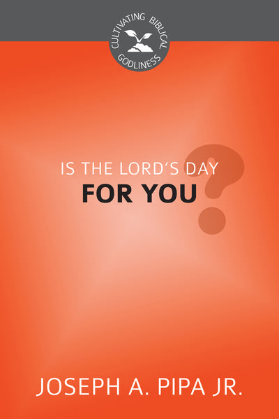 Is the Lord's Day for You? (Cultivating Biblical Godliness)
