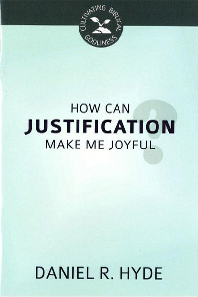 How Can Justification Make Me Joyful? (Cultivating Biblical Godliness)