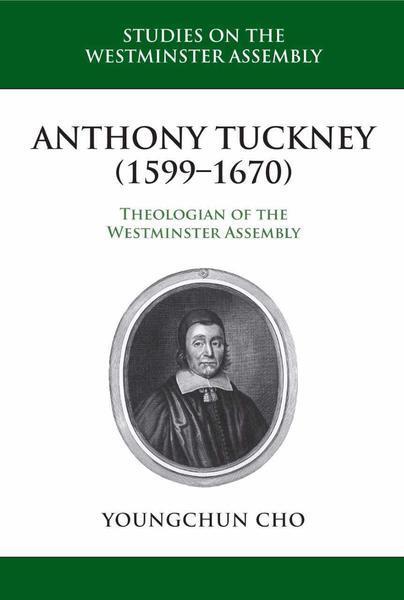 Anthony Tuckney: Theologian of the Westminster Assembly