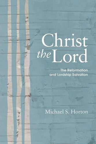 Christ the Lord: The Reformation and Lordship Salvation
