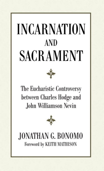 Incarnation and Sacrament: The Eucharistic Controversy between Charles Hodge and John Williamson Nevin