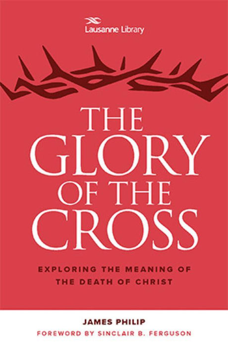 The Glory of the Cross: The Great Crescendo of the Gospel (Lausanne Library) Philip, James cover image
