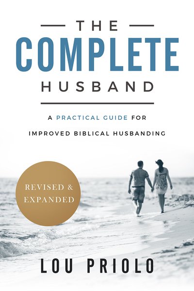 The Complete Husband, Revised and Expanded: A Practical Guide for Improved Biblical Husbanding