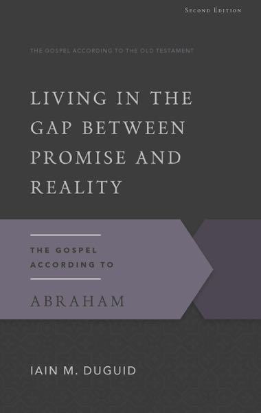 Living in the Gap Between Promise and Reality: The Gospel According to Abraham, 2nd Ed. (Gospel According to the Old Testament)