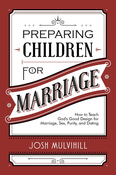 Preparing Children for Marriage: How to Teach God's Good Design for Marriage, Sex, Purity, and Dating