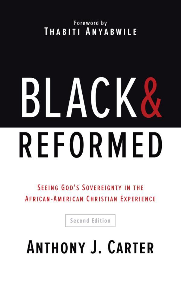 Black and Reformed: Seeing God's Sovereignty in the African-American Christian Experience (2nd Edition)