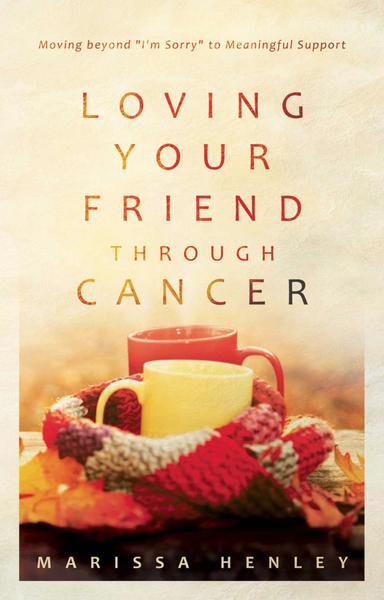 Loving Your Friend Through Cancer: Moving Beyond "I'm Sorry" to Meaningful Support