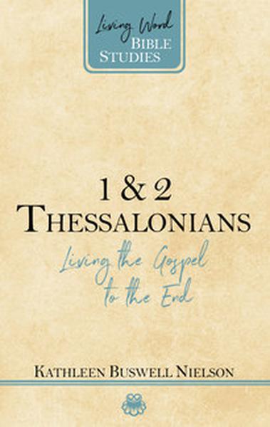 1 & 2 Thessalonians: Living the Gospel to the End (Living Word Bible Studies)