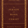 The Person and Work of Christ: Revised and Enhanced (The Classic Warfield Collection) - Warfield, Benjamin B; Hughes, John J (volume editor) - 9781629958972