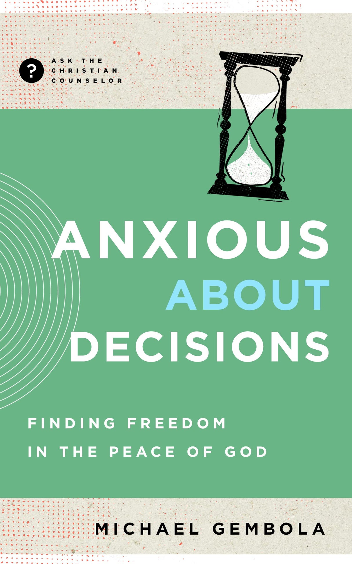 Anxious about Decisions: Finding Freedom in the Peace of God (Ask the Christian Counselor) - Gembola, Michael - 9781645072560