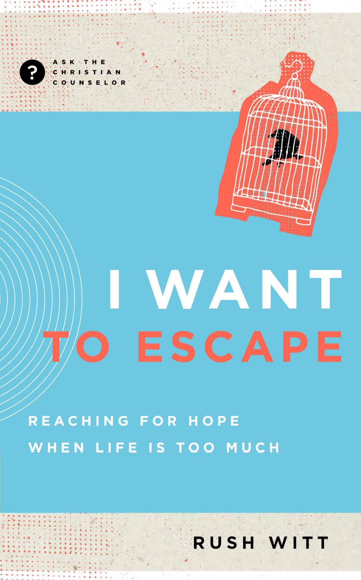 I Want to Escape: Reaching for Hope When Life Is Too Much (Ask the Christian Counselor) - Witt, Rush - 9781645072751