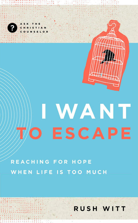 I Want to Escape: Reaching for Hope When Life Is Too Much (Ask the Christian Counselor) - Witt, Rush - 9781645072751