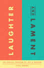 Laughter and Lament: The Radical Freedom of Joy and Sorrow - Brown; Steve - 9781645073055