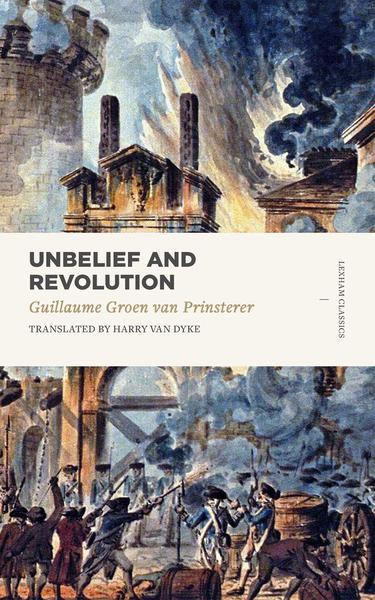 Unbelief and Revolution (Lexham Classics) Groen van Prinsterer, Guillaume 9781683592280