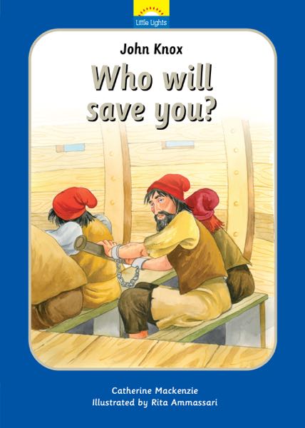 John Knox: Who Will Save You? (Little Lights Book 14)