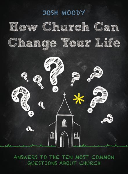 How Church Can Change Your Life: Answers to the 10 Most Common Questions about Church