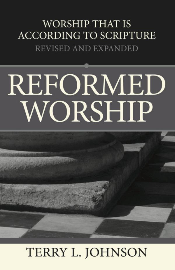 Reformed Worship: Worship That Is According to Scripture (Revised and Expanded) Johnson, Terry L 9781783970391
