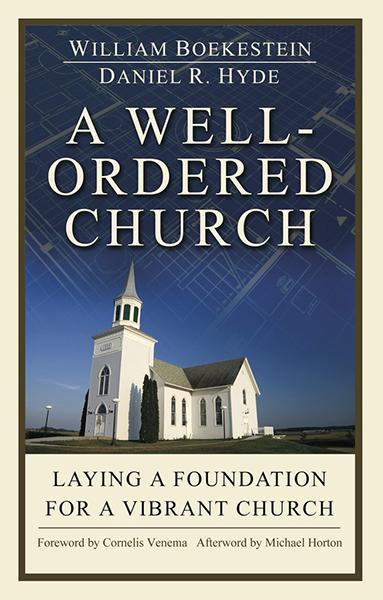 A Well-Ordered Church: Laying a Foundation for a Vibrant Church Boekestein, William and Hyde, Daniel R. 9781783970735