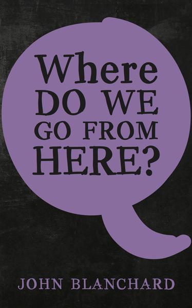 Where Do We Go from Here? Blanchard, John 9781783971961