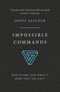 Impossible Commands: How to Obey God When It Seems That You Can't Jonty Allcock cover image