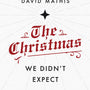 The Christmas We Didn't Expect: Daily Devotions for Advent - Mathis, David 9781784984762