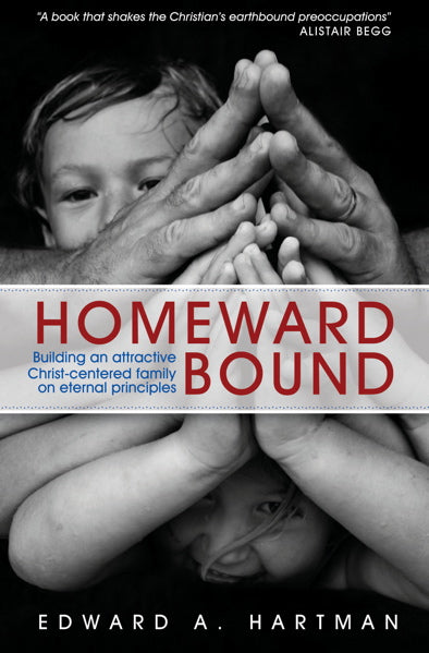 Homeward Bound: Building an Attractive Christ-centered Family on Eternal Principles