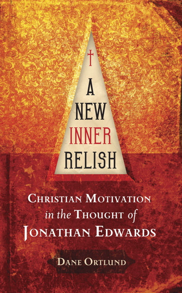A New Inner Relish: Christian Motivation in the Thought of Jonathan Edwards