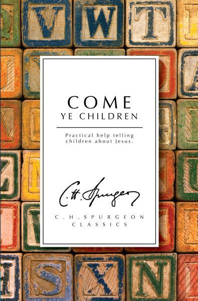 Come Ye Children: Practical help telling children about Jesus (C.H. Spurgeon Classics)