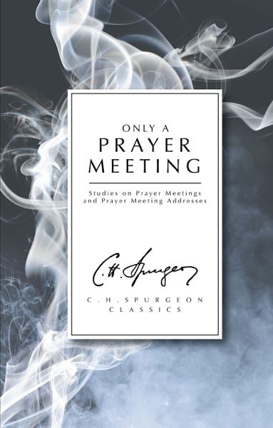 Only a Prayer Meeting (C.H. Spurgeon Classics)