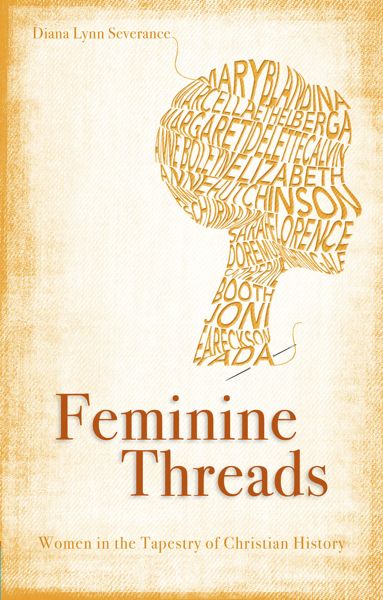 Feminine Threads: Women in the Tapestry of Christian History Severance, Diana Lynn cover image