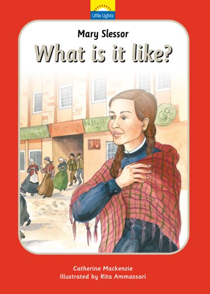 Mary Slessor: What Is It Like?: The True Story of Mary Slessor and Her African Adventure (Little Lights, Book 10)