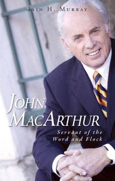 John MacArthur: Servant of the Word and Flock Murray, Iain H. cover image