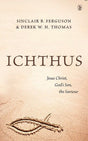 Ichthus: Jesus Christ, God's Son, the Saviour Ferguson, Sinclair B. & Thomas, Derek. W cover image