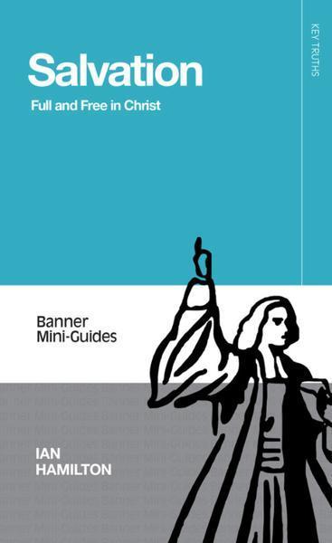 Salvation: Full and Free in Christ (Banner Mini-Guides) Hamilton, Ian cover image