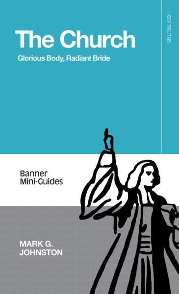 The Church: Glorious Body, Radiant Bride (Banner Mini-Guides) Johnston, Mark cover image