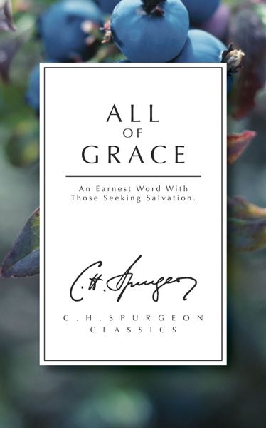 All of Grace: An Earnest Word with Those Seeking Salvation (C.H. Spurgeon Classics) Spurgeon, Charles Haddon cover image