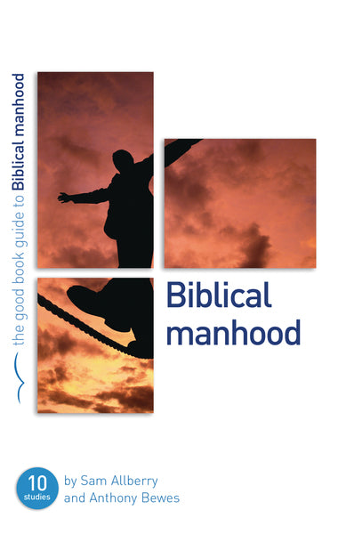 Biblical Manhood (Good Book Guides) Allberry, Sam; Bewes, Anthony cover image