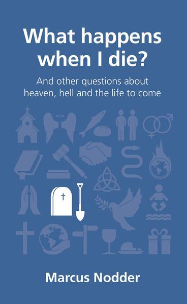 What Happens When I Die?: And Other Questions about Heaven, Hell and the Life to Come (Questions Christians Ask) Nodder, Marcus cover image