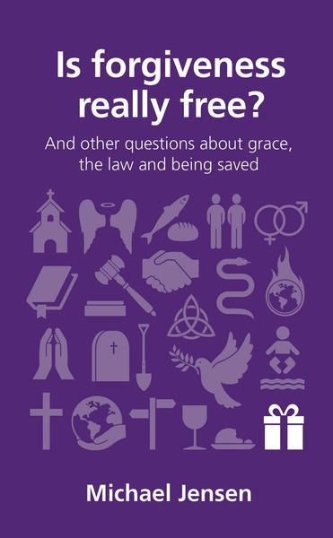 Is Forgiveness Really Free?: And Other Questions about Grace, the Law and Being Saved (Questions Christians Ask) Michael, Jensen cover image