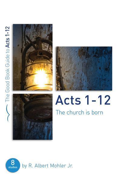 Acts 1-12: The Church Is Born (Good Book Guides) Mohler, R. Albert cover image