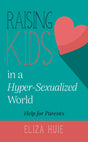 Raising Kids in a Hyper-Sexualized World: Help for Christian Parents cover image