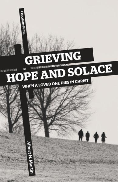 Grieving, Hope and Solace: When a Loved One Dies in Christ Martin, Albert N. cover image